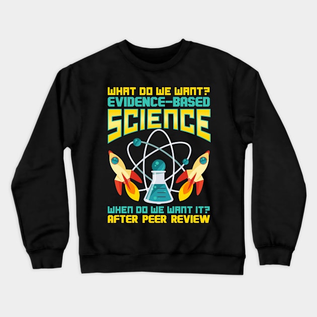 What Do We Want? Evidence-Based Science! Crewneck Sweatshirt by theperfectpresents